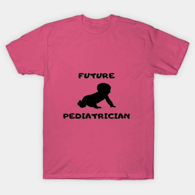 FUTURE PEDIATRICIAN T-Shirt by In Medicine We Trust (by Dr. Ashragat)